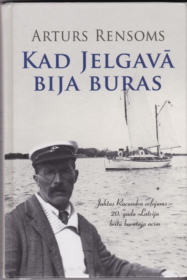 Image for Kad Jelgava Bija Buras Jahtas Racundra Celojums : 20. Gadu Latvija Britu Burataja Acim, Ar Daudzam Autora Fotografijam Un Skicem ( Racundra's Third Cruise )