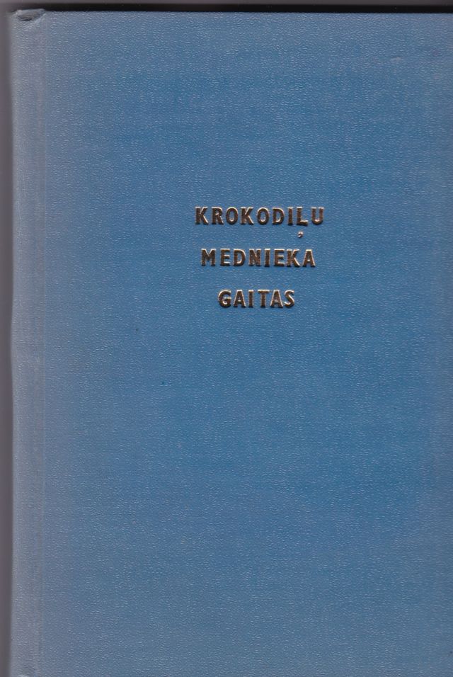 Image for Latvietis Krokodilu Mednieks Australija; Ilgas Pec Saules Arvida Blumentala Pieredzejumu Un Piedzivojumu Apraksts