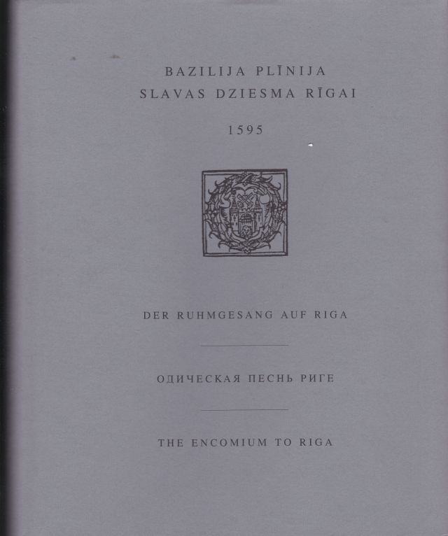 Bazilija Plinija Slavas dziesma Rigai Der Ruhmgesang auf Riga The Encomium to Riga. Image for Bazilija Plinija Slavas dziesma Rigai Der Ruhmgesang auf Riga The Encomium to Riga.